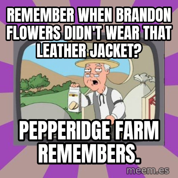 Pepperidge Farm Remembers FG meme: Remember when Brandon Flowers didn't wear that leather jacket? / Pepperidge Farm remembers.