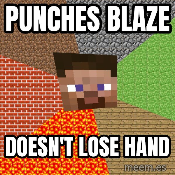 Minecraft Guy meme: punches blaze / doesn't lose hand