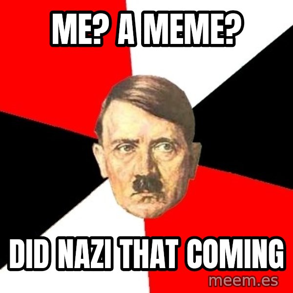 Advice Hitler meme: Me? A meme? / Did nazi that coming