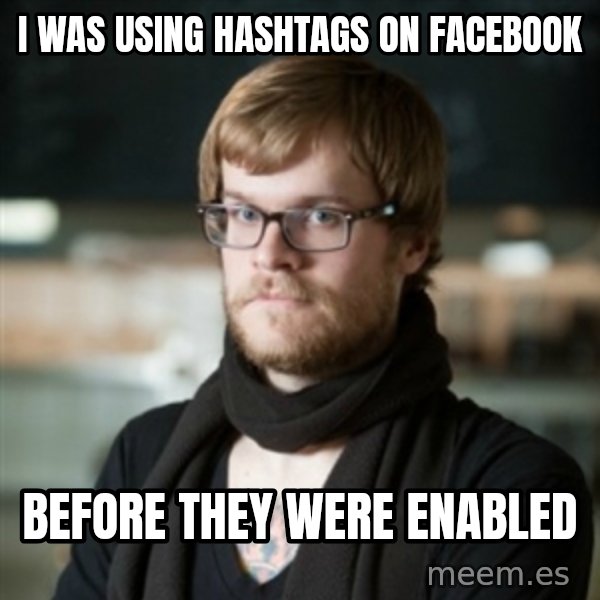hipster Barista meme: I was using hashtags on Facebook / Before they were enabled
