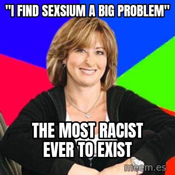 Sheltering Suburban Mom meme: "i find sexsium a big problem" / the most racist ever to exist