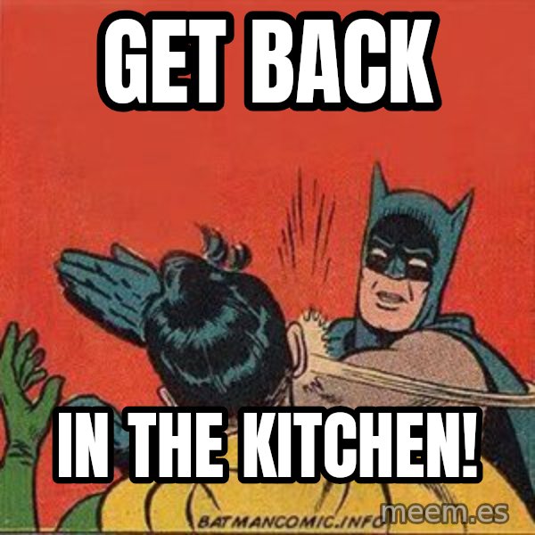 batman slap robin meme: Get back / in the kitchen!