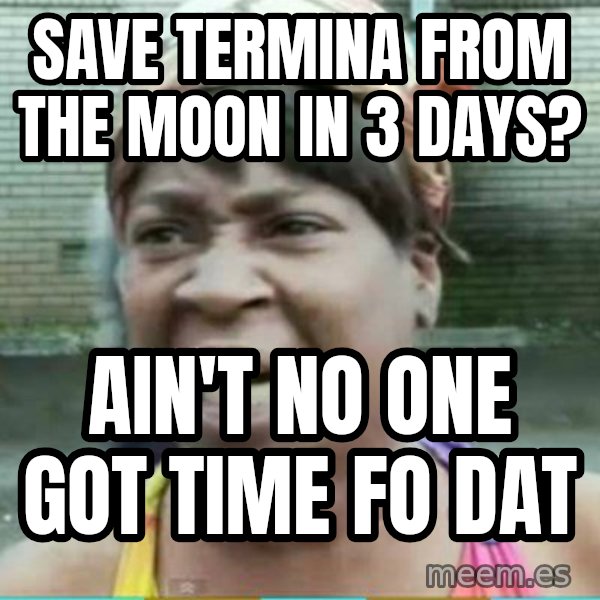 Sweet Brown Meme meme: Save Termina from the Moon in 3 days? / Ain't no one got time fo dat