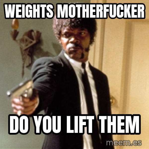 Samuel L Jackson meme: weights motherfucker / do you lift them
