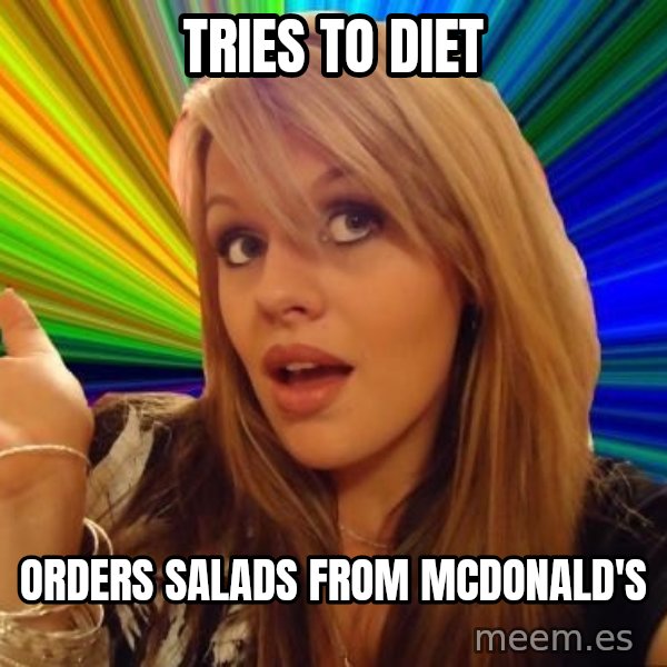 Dumb Blonde meme: Tries to diet / Orders salads from McDonald's