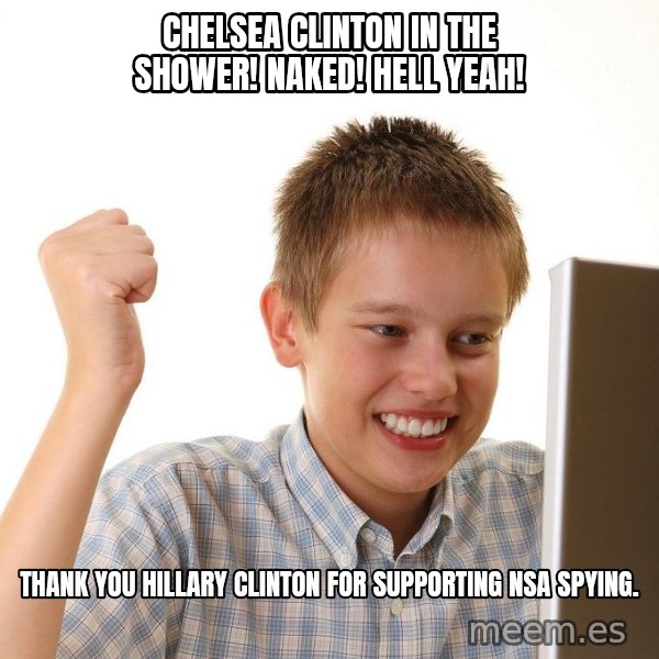 First Day on the internet kid meme: Chelsea Clinton in the shower! Naked! Hell Yeah! / Thank you Hillary Clinton for supporting NSA spying.