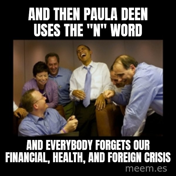 obama laughing  meme: and then paula deen uses    the "n" word / and everybody forgets our financial,   health, and foreign crisis