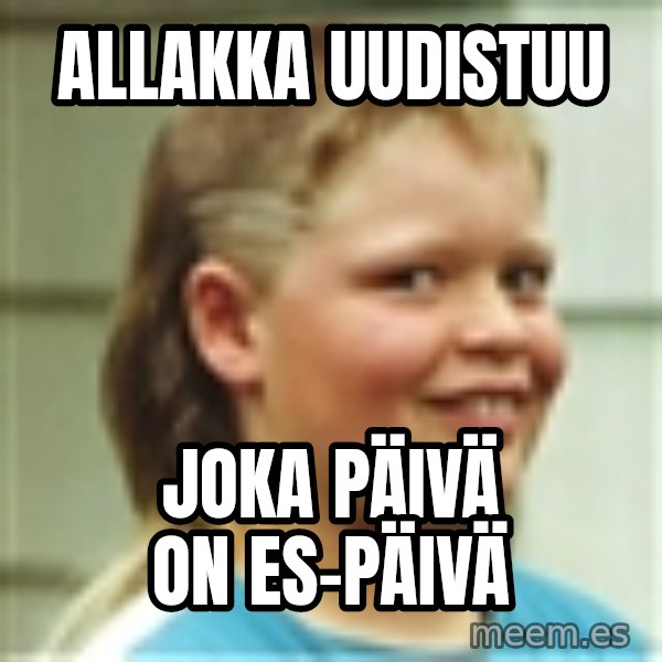 Jonnen Neuvo meme: Allakka       uudistuu / joka  päivä  on     ES-päivä