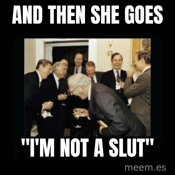 Rich Men Laughing meme: And then she goes / "I'm not a slut"