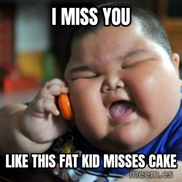 fat chinese kid meme: i miss you / like this fat kid misses cake
