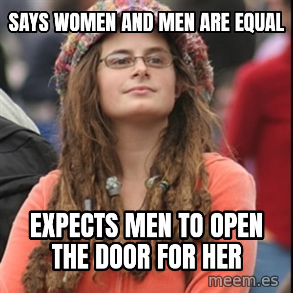 College Liberal meme: Says women and men are equal / expects men to open the door for her