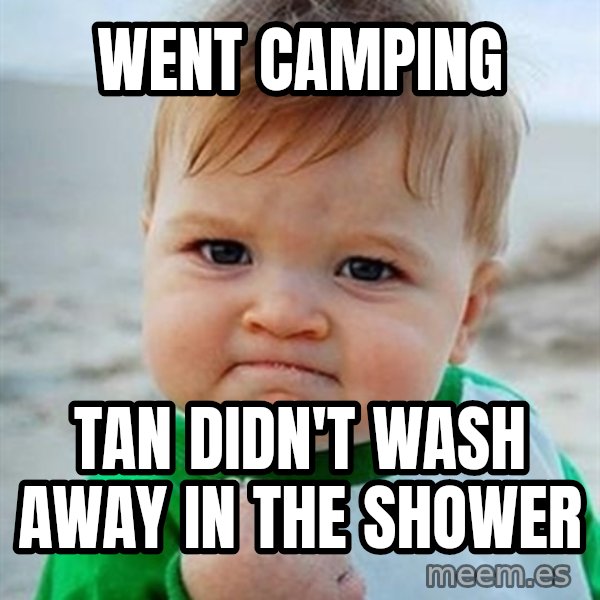 Victory Baby meme: Went Camping / tan didn't wash away in the shower