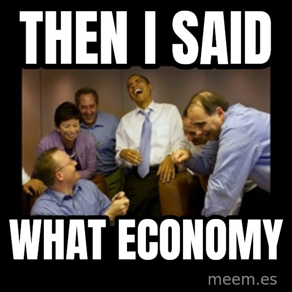 obama laughing  meme: then i said / what economy