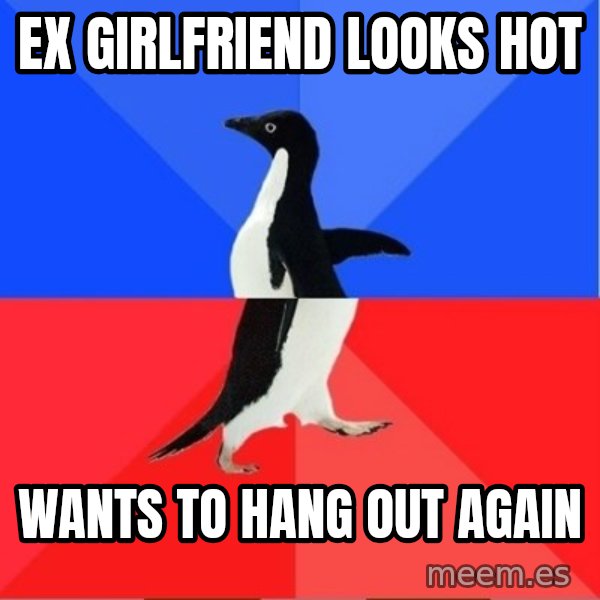 Socially Awkward to Awesome Penguin meme: EX GIRLFRIEND LOOKS HOT / WANTS TO HANG OUT AGAIN
