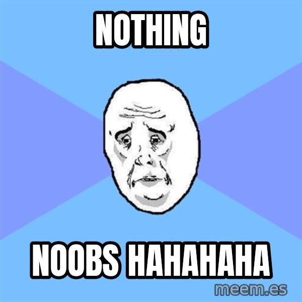 Okay Guy meme: nothing / noobs hahahaha