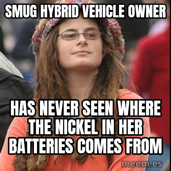 College Liberal meme: Smug hybrid vehicle owner / Has never seen where the Nickel in her batteries comes from