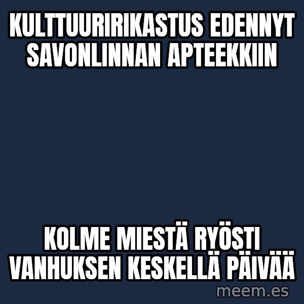 Katainen Perkele meme: Kulttuuririkastus   edennyt   Savonlinnan    apteekkiin / Kolme  miestä  ryösti  vanhuksen   keskellä   päivää