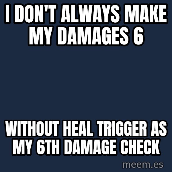 Katainen Perkele meme: i don't always make my damages 6 / without heal trigger as my 6th damage check