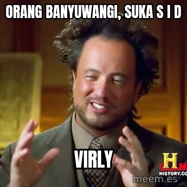 Ancient Aliens meme: Orang Banyuwangi, Suka S I D / VIRLY