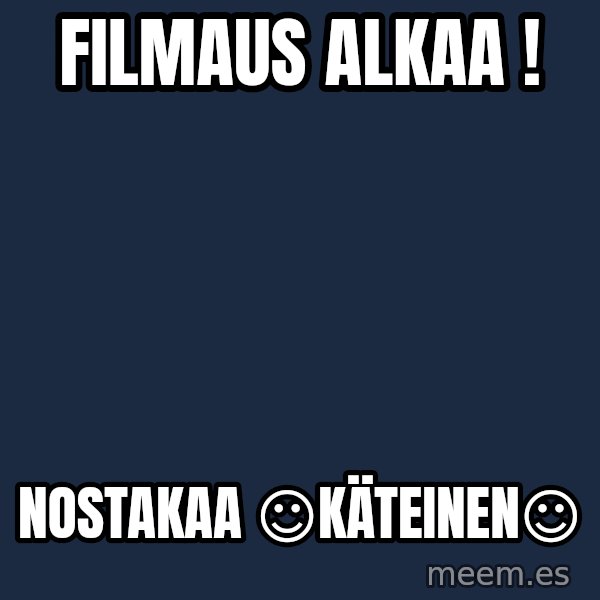 Katainen Perkele meme: Filmaus        alkaa ! / nostakaa            ☺käteinen☺