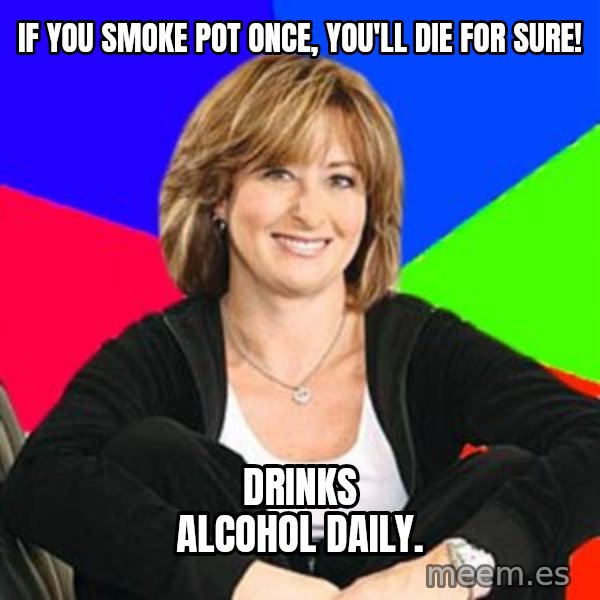 Sheltering Suburban Mom meme: if you smoke pot once, you'll die for sure! / drinks alcohol daily.