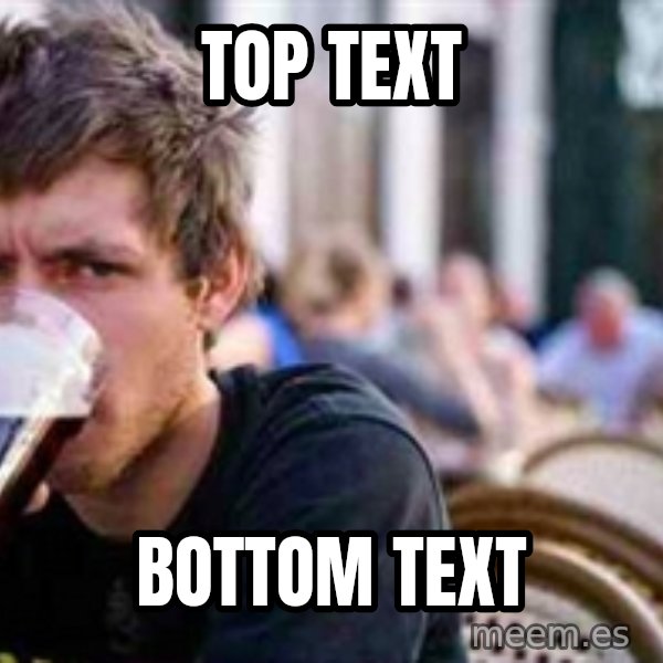 The Lazy College Senior meme: TOP TEXT / BOTTOM TEXT