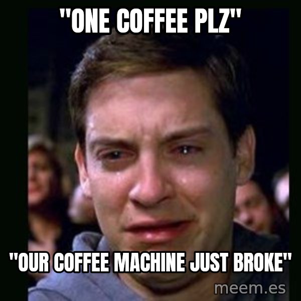 crying peter parker meme: "one coffee plz" / "our coffee machine just broke"