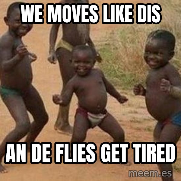 african children dancing meme: we moves like dis / an de flies get tired