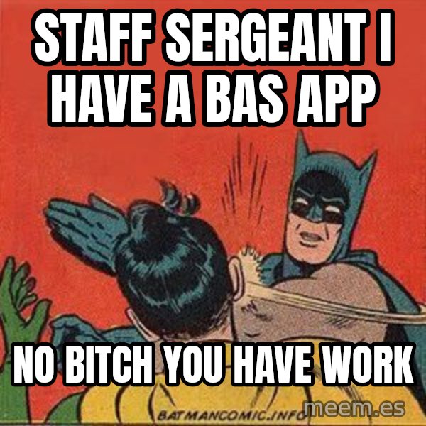 batman slap robin meme: STAFF SERGEANT I HAVE A BAS APP / NO BITCH YOU HAVE WORK