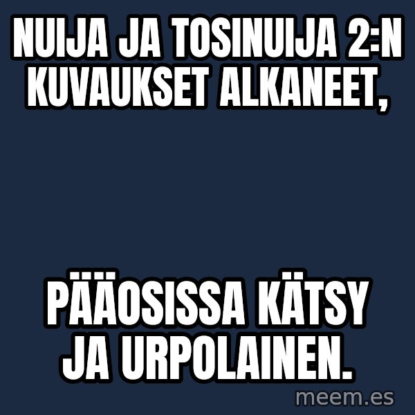 Katainen Perkele meme: Nuija  ja   tosinuija     2:n    kuvaukset   alkaneet, / pääosissa     kätsy   ja    urpolainen.