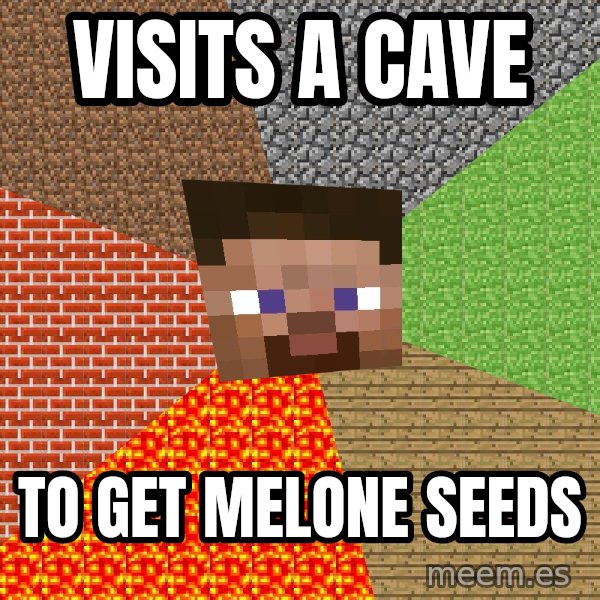 Minecraft Guy meme: Visits a Cave / To get melone seeds