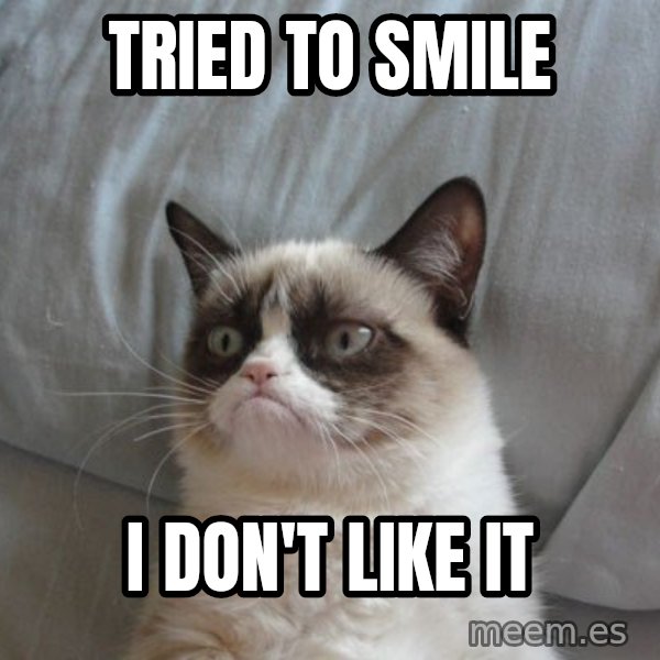 Grumpy cat good meme: tried to smile / I don'T like it