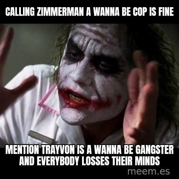 joker mind loss meme: Calling zimmerman a wanna be cop is fine / Mention Trayvon is a wanna be gangster and everybody losses their minds