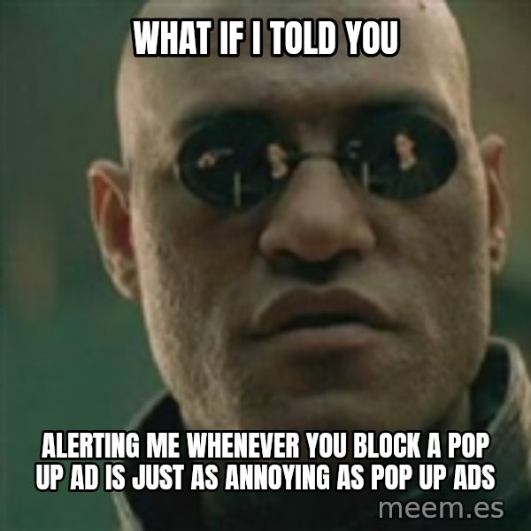 Scumbag Morpheus meme: What if I told you / Alerting me whenever you block a pop up ad is just as annoying as pop up ads