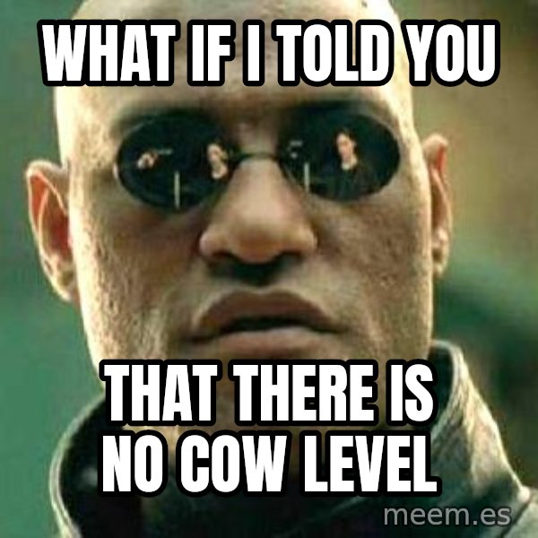 What if I told you / Matrix Morpheus meme: What if I told you / That there is no cow level