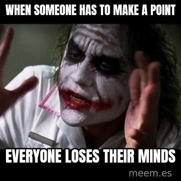 joker mind loss meme: When someone has to make a point / Everyone loses their minds