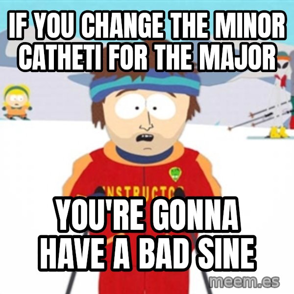 SouthPark Bad Time meme meme: IF YOU CHANGE THE MINOR CATHETI FOR THE MAJOR / YOU'RE GONNA HAVE A  BAD SINE