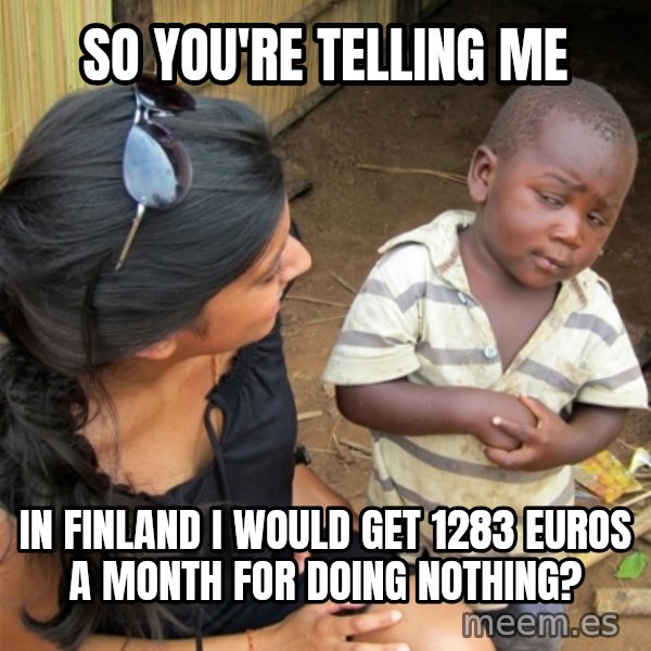 So You're Telling me meme: So you're telling me / in finland I would get 1283 euros a month for doing nothing?