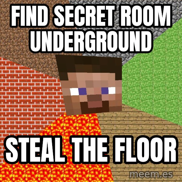 Minecraft Guy meme: Find secret room underground / Steal the floor