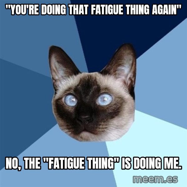 Chronic Illness Cat meme: "You're doing that fatigue thing again" / No, the "fatigue thing" is doing me.