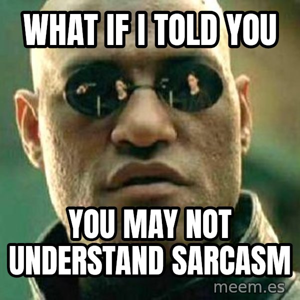 What if I told you / Matrix Morpheus meme: What if I told you / You may not understand Sarcasm