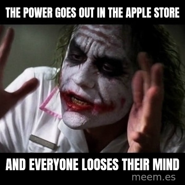 joker mind loss meme: the power goes out in the Apple Store / and everyone looses their mind