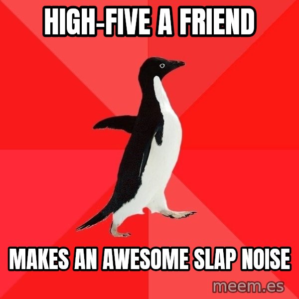 Socially Awesome Penguin meme: high-five a friend / makes an awesome slap noise