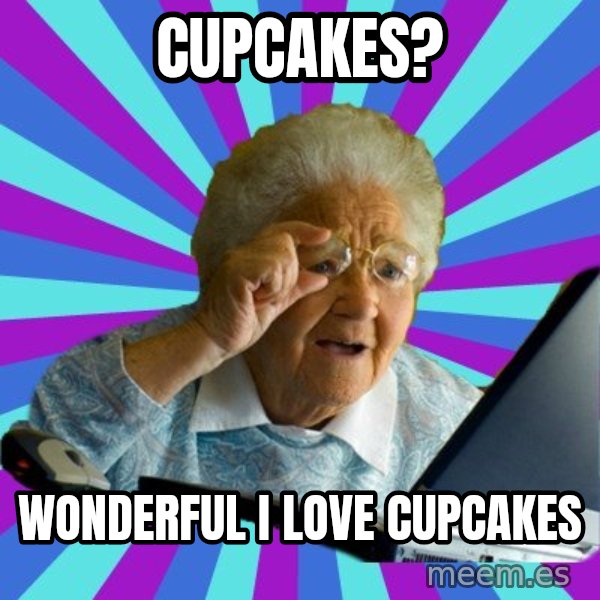 old lady meme: Cupcakes? / Wonderful I love cupcakes