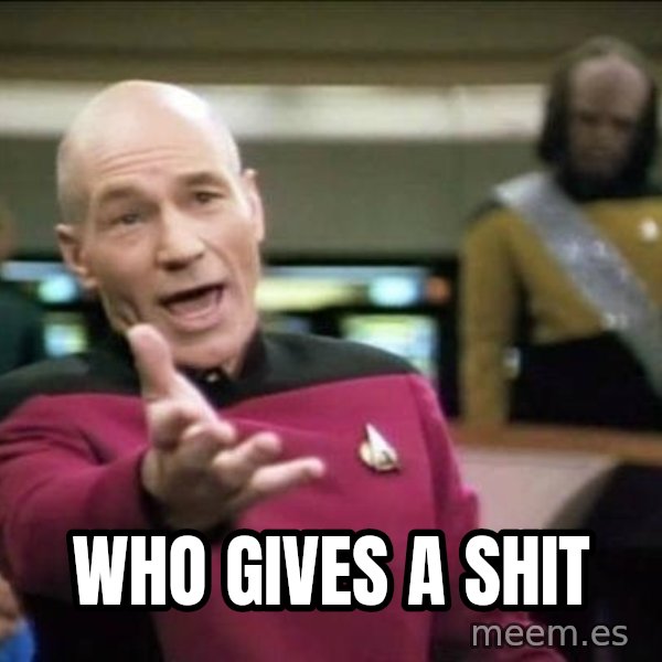 Why the fuck meme: Who gives a shit