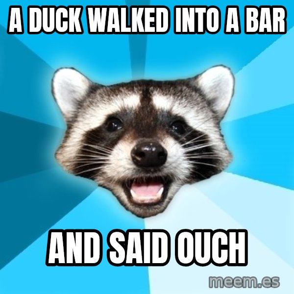 Lame Pun Coon meme: a duck walked into a bar / and said ouch