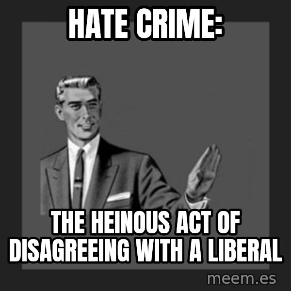 kill yourself guy meme: hate crime: / the heinous act of disagreeing with a liberal