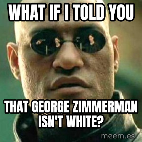 What If I Told You meme: What if I told you / That george zimmerman isn't white?