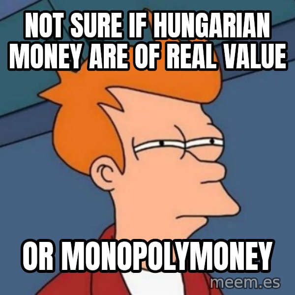 Not sure if troll meme: NOT SURE IF HUNGARIAN MONEY ARE OF REAL VALUE / OR MONOPOLYMONEY