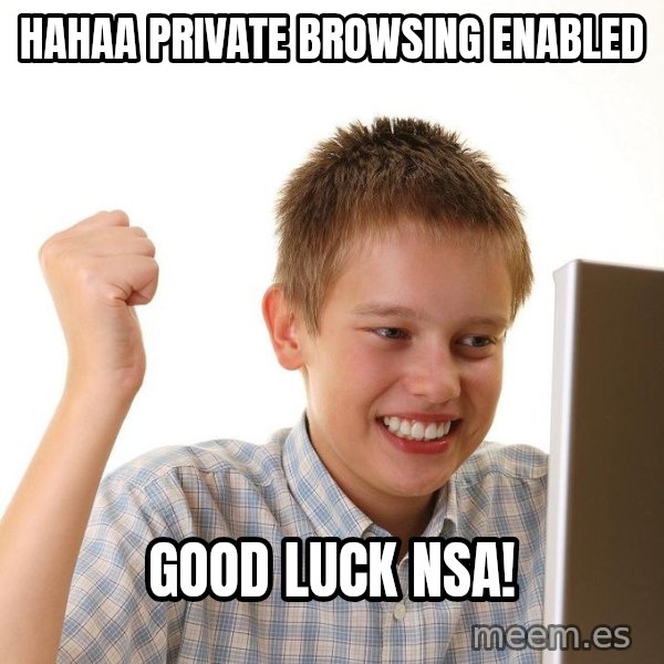 First Day on the internet kid meme: hahaa private browsing enabled / good luck nsa!